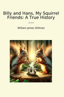 Billy and Hans, My Squirrel Friends: A True History
