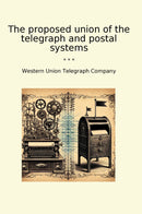 The proposed union of the telegraph and postal systems