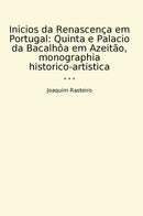 Inicios da Renascença em Portugal: Quinta e Palacio da Bacalhôa em Azeitão, monographia historico-artistica