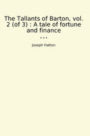 The Tallants of Barton, vol. 2 (of 3) : A tale of fortune and finance