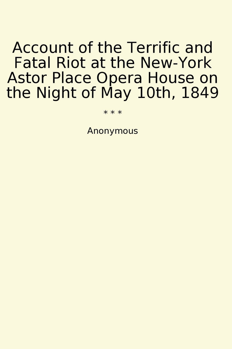 Account of the Terrific and Fatal Riot at the New-York Astor Place Opera House on the Night of May 10th, 1849