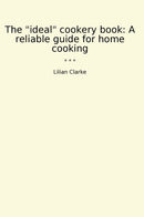 "The "ideal" cookery book: A reliable guide for home cooking"