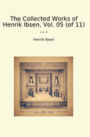 The Collected Works of Henrik Ibsen, Vol. 05 (of 11)
