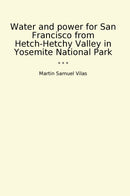 Water and power for San Francisco from Hetch-Hetchy Valley in Yosemite National Park