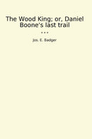 The Wood King; or, Daniel Boone's last trail