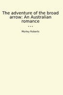 The adventure of the broad arrow: An Australian romance