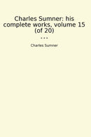 Charles Sumner: his complete works, volume 15 (of 20)