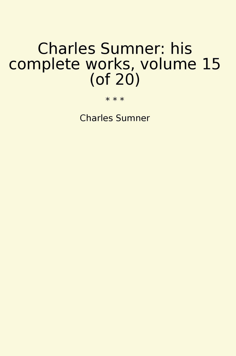 Charles Sumner: his complete works, volume 15 (of 20)