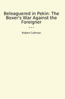 Beleaguered in Pekin: The Boxer's War Against the Foreigner