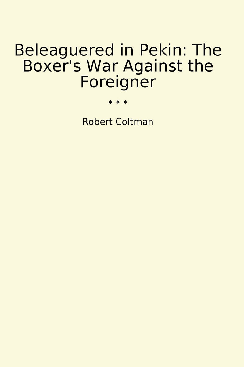 Beleaguered in Pekin: The Boxer's War Against the Foreigner