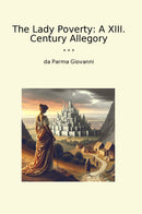 The Lady Poverty: A XIII. Century Allegory