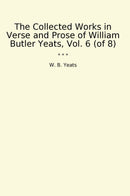 The Collected Works in Verse and Prose of William Butler Yeats, Vol. 6 (of 8)