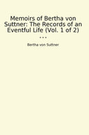 Memoirs of Bertha von Suttner: The Records of an Eventful Life (Vol. 1 of 2)