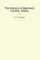 The history of Bannock County, Idaho