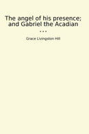 The angel of his presence; and Gabriel the Acadian