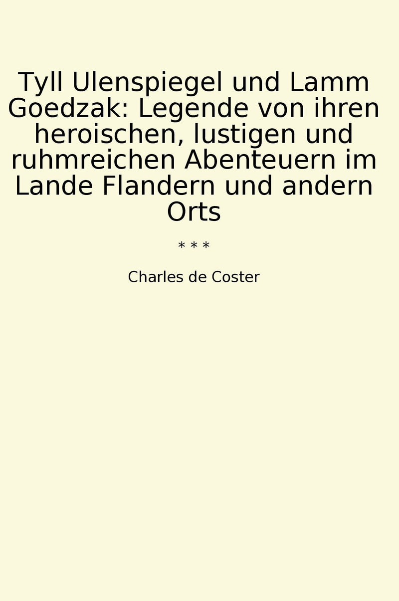 Tyll Ulenspiegel und Lamm Goedzak: Legende von ihren heroischen, lustigen und ruhmreichen Abenteuern im Lande Flandern und andern Orts