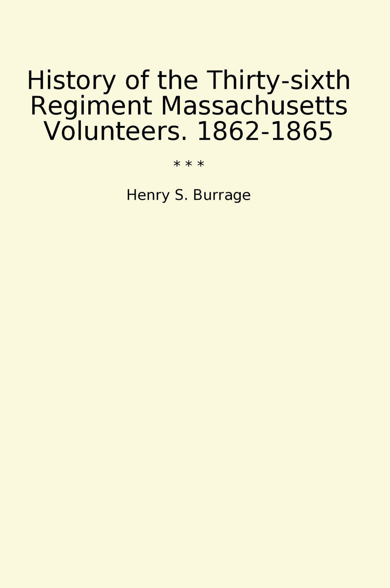 History of the Thirty-sixth Regiment Massachusetts Volunteers. 1862-1865