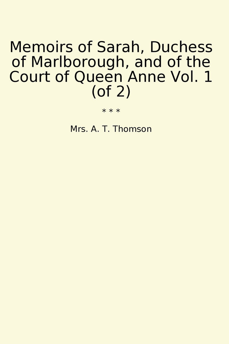 Memoirs of Sarah, Duchess of Marlborough, and of the Court of Queen Anne Vol. 1 (of 2)