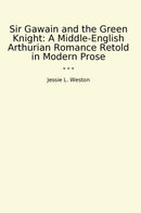 Sir Gawain and the Green Knight: A Middle-English Arthurian Romance Retold in Modern Prose