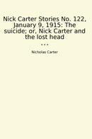 Nick Carter Stories No. 122, January 9, 1915: The suicide; or, Nick Carter and the lost head