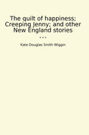 The quilt of happiness; Creeping Jenny; and other New England stories