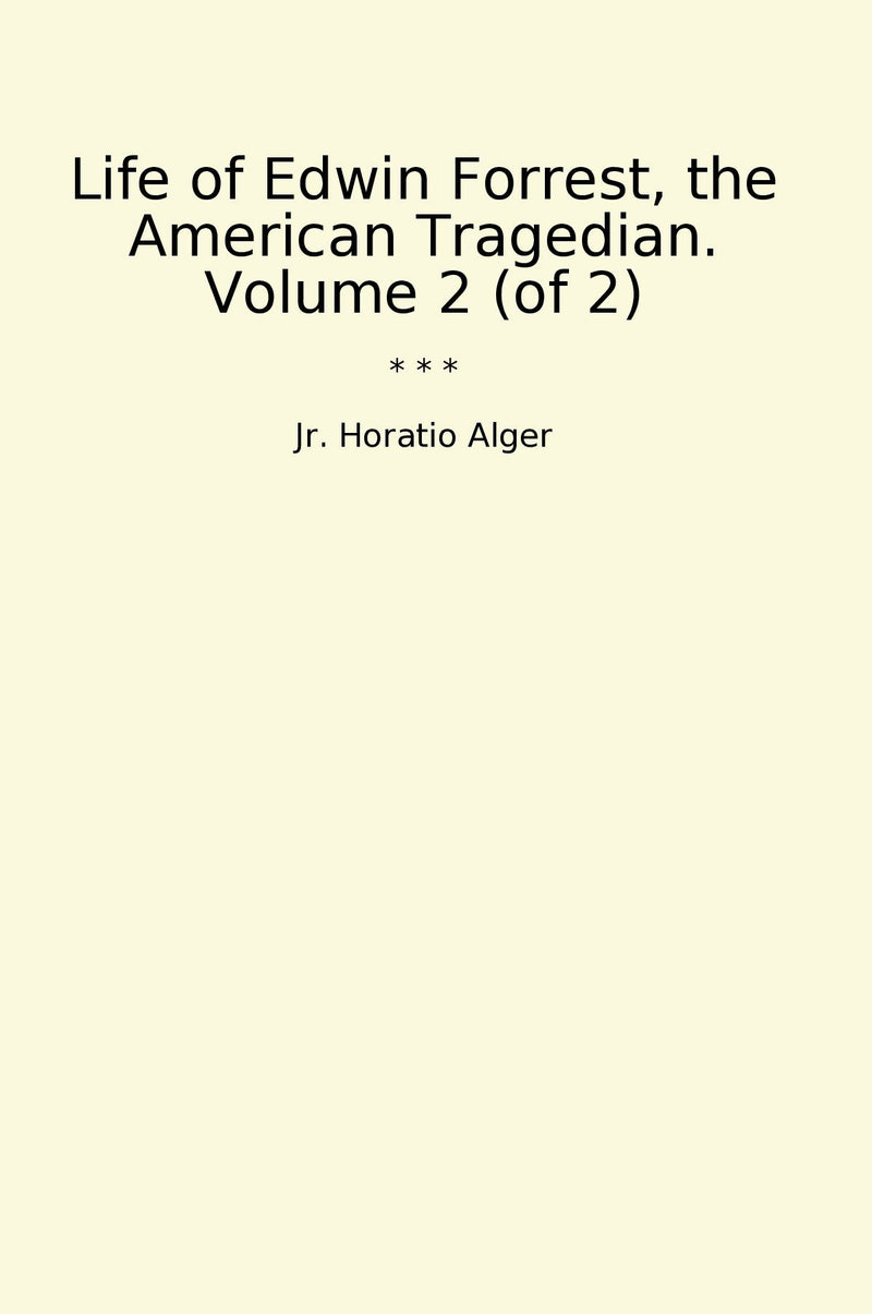 Life of Edwin Forrest, the American Tragedian. Volume 2 (of 2)