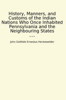 History, Manners, and Customs of the Indian Nations Who Once Inhabited Pennsylvania and the Neighbouring States