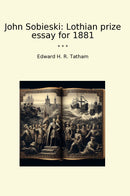 John Sobieski: Lothian prize essay for 1881