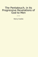 The Pentateuch, in Its Progressive Revelations of God to Men