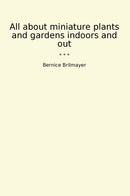 All about miniature plants and gardens indoors and out