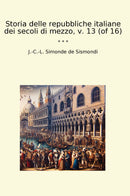 Storia delle repubbliche italiane dei secoli di mezzo, v. 13 (of 16)