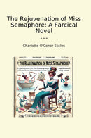 The Rejuvenation of Miss Semaphore: A Farcical Novel
