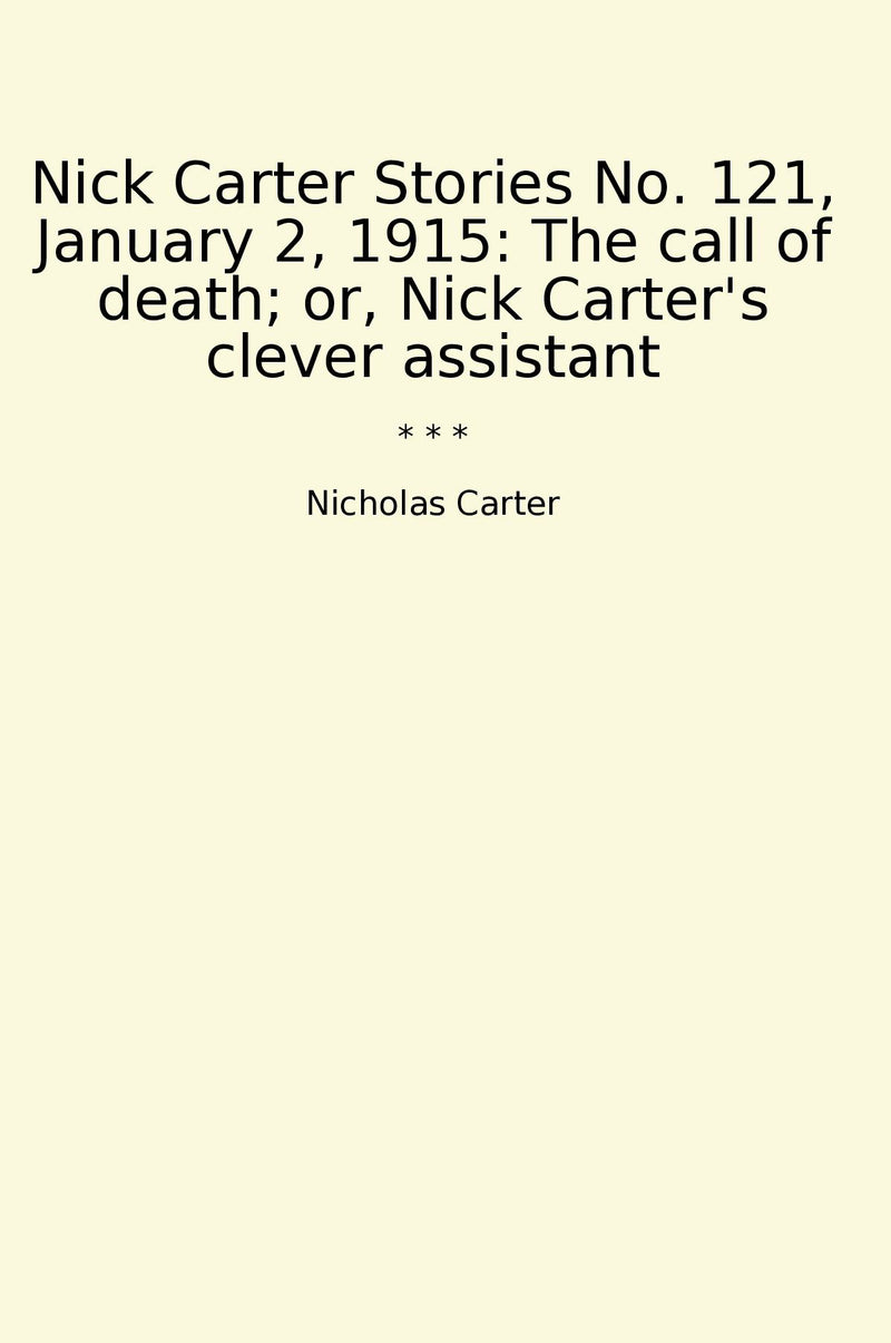 Nick Carter Stories No. 121, January 2, 1915: The call of death; or, Nick Carter's clever assistant