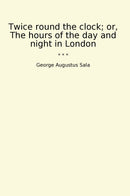 Twice round the clock; or, The hours of the day and night in London