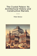 The Crystal Palace: Its Architectural History and Constructive Marvels