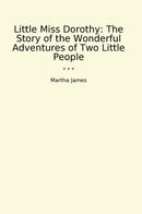 Little Miss Dorothy: The Story of the Wonderful Adventures of Two Little People