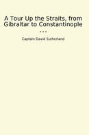 A Tour Up the Straits, from Gibraltar to Constantinople