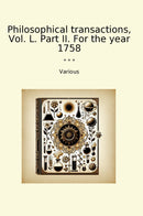Philosophical transactions, Vol. L. Part II. For the year 1758