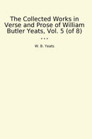 The Collected Works in Verse and Prose of William Butler Yeats, Vol. 5 (of 8)