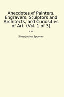 Anecdotes of Painters, Engravers, Sculptors and Architects, and Curiosities of Art  (Vol. 1 of 3)
