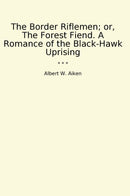 The Border Riflemen; or, The Forest Fiend. A Romance of the Black-Hawk Uprising