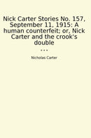Nick Carter Stories No. 157, September 11, 1915: A human counterfeit; or, Nick Carter and the crook's double