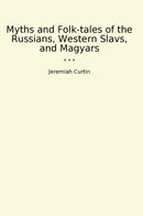 Myths and Folk-tales of the Russians, Western Slavs, and Magyars