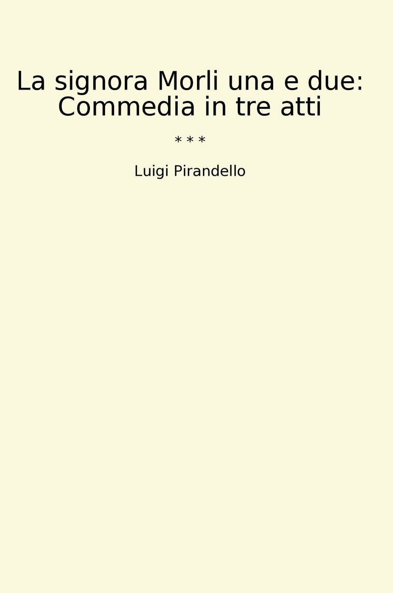 La signora Morli una e due: Commedia in tre atti