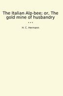 The Italian Alp-bee; or, The gold mine of husbandry