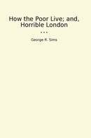 How the Poor Live; and, Horrible London