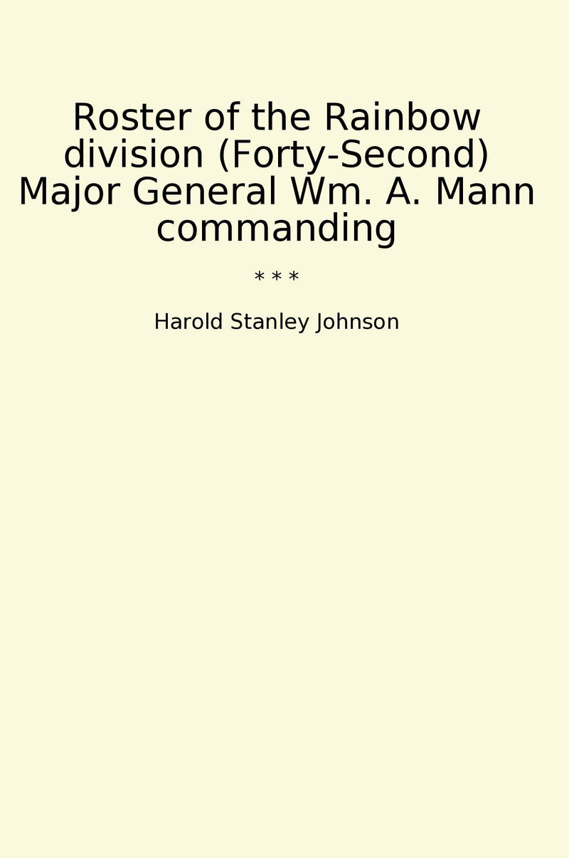 Roster of the Rainbow division (Forty-Second) Major General Wm. A. Mann commanding