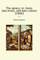 The apiary; or, bees, bee-hives, and bee culture [1866]