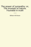 The power of sympathy: or, The triumph of nature. Founded in truth