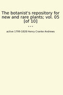 The botanist's repository for new and rare plants; vol. 05 [of 10]